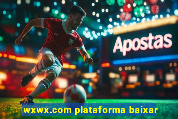 wxwx.com plataforma baixar